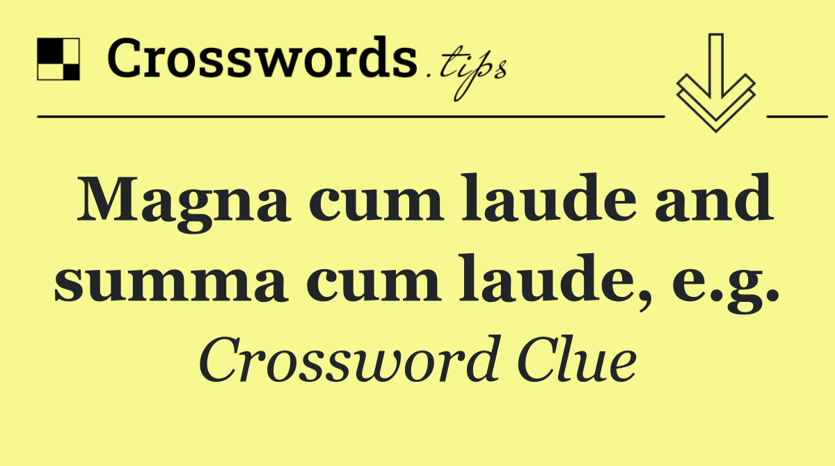 Magna Cum Laude And Summa Cum Laude E g Crossword Clue Answer 