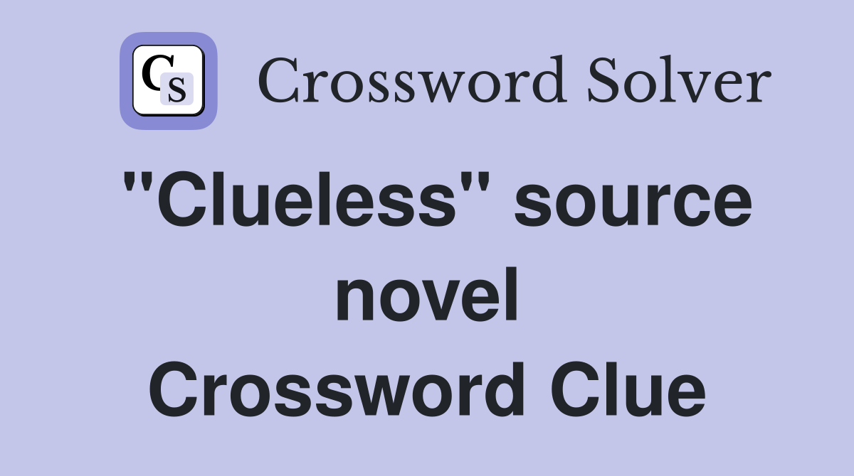 Clueless Source Novel Crossword Clue Answers Crossword Solver