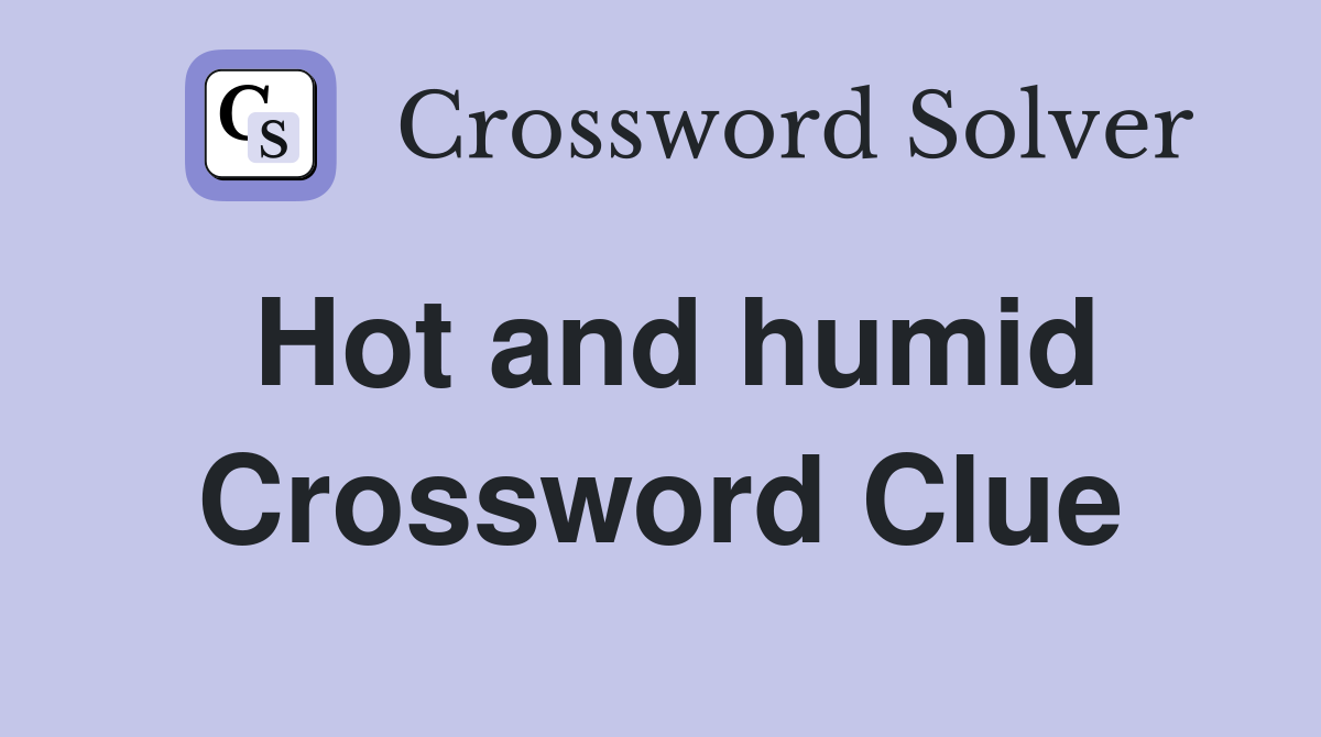 Hot And Humid Crossword Clue Answers Crossword Solver