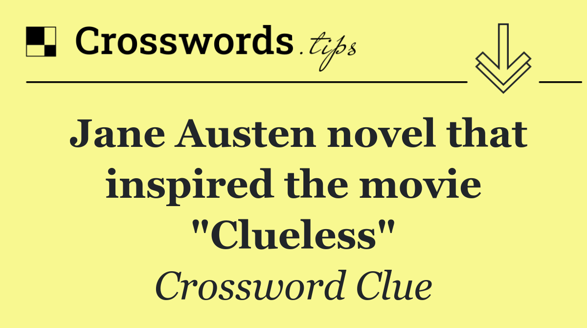 Jane Austen Novel That Inspired The Movie Clueless Crossword 