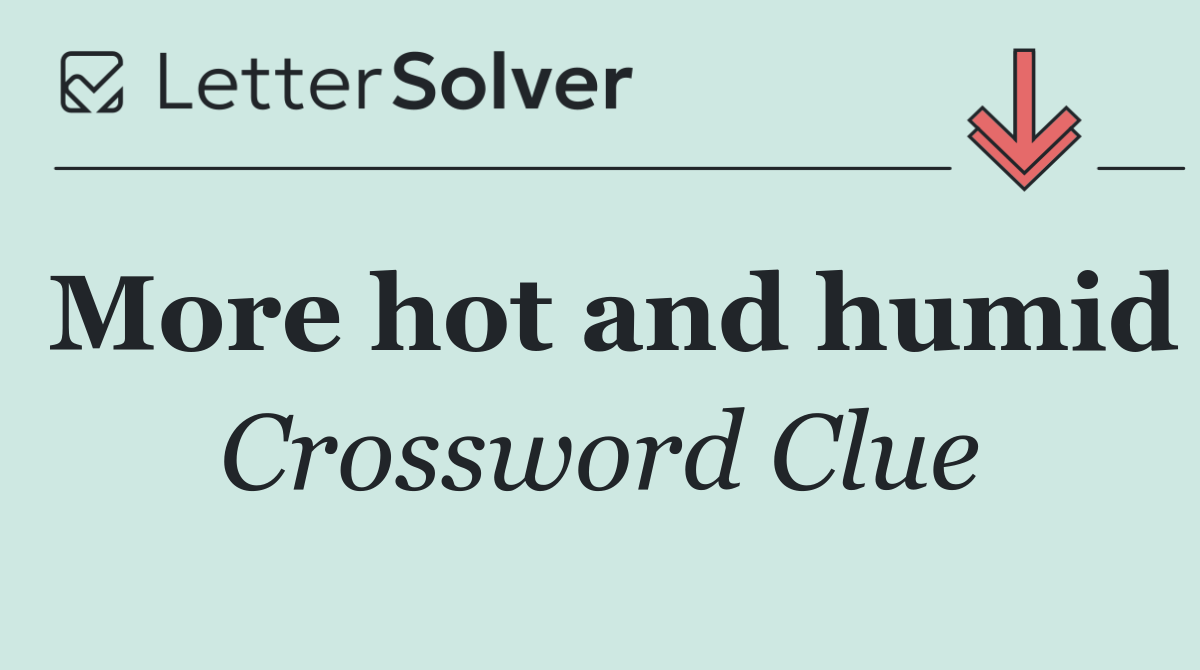 More Hot And Humid Crossword Clue Answer December 9 2025