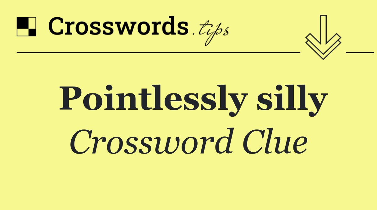 Pointlessly Silly Crossword Clue Answer December 16 2025