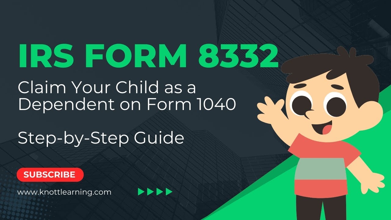Step by Step Guide To IRS Form 8332 How To Claim My Child As A Dependent 