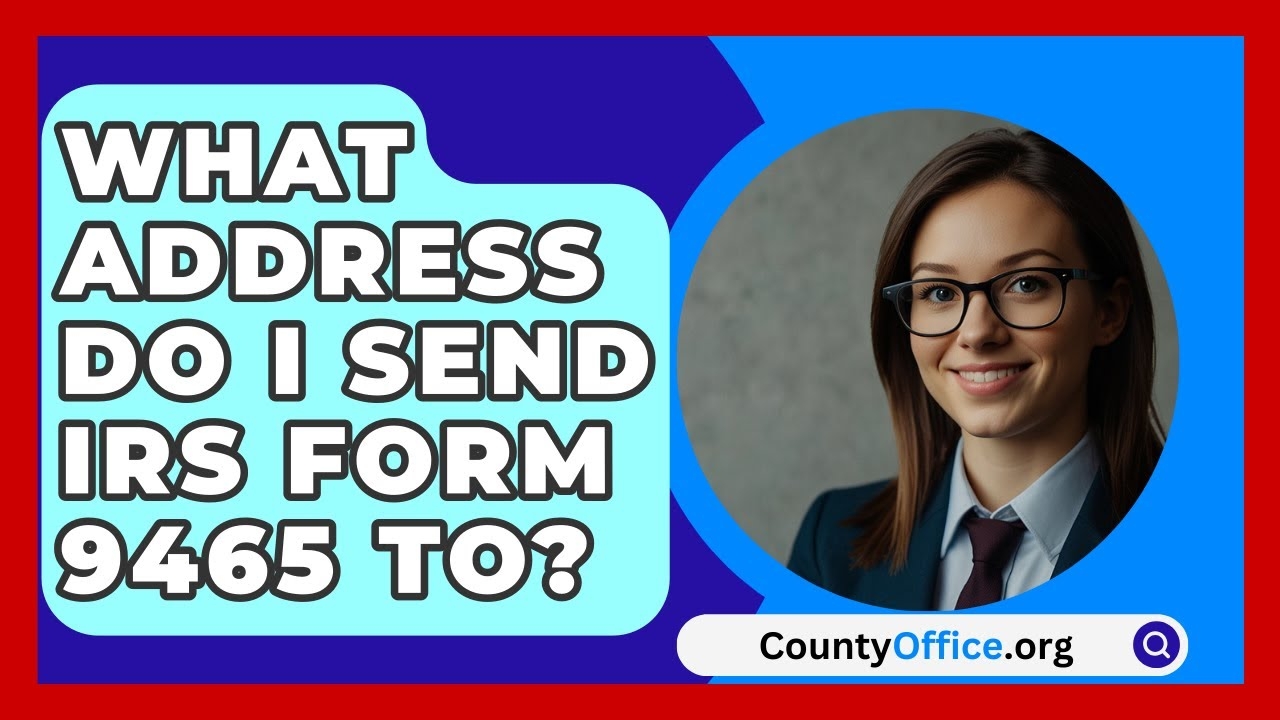 What Address Do I Send IRS Form 9465 To CountyOffice
